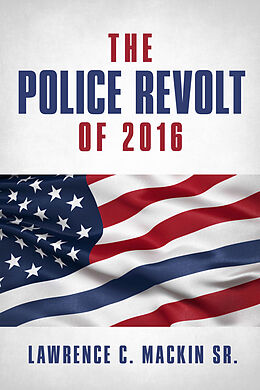 E-Book (epub) The Police Revolt of 2016 von Lawrence C Mackin Sr
