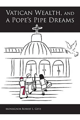 E-Book (epub) Vatican Wealth and a Pope's Pipe Dreams von Monsignor Robert L. Getz