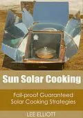ePUB Sun Solar Cooking: Fail-Proof, Guaranteed Solar Cooking Strategies von Lee Elliott