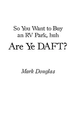 ePUB So You Want to Buy an Rv Park, Huh. Are Ye Daft? von Mark Douglas