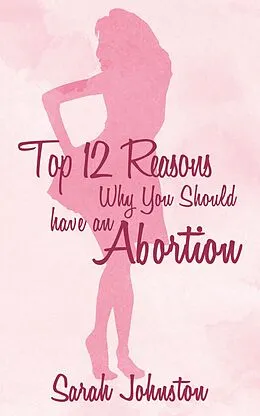 E-Book (epub) Top 12 Reasons Why You Should Get an Abortion von Sarah Johnston