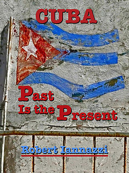 E-Book (epub) Cuba - Past Is the Present von Robert Iannazzi