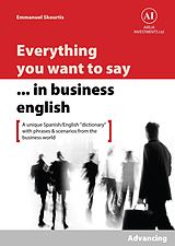 eBook (epub) Everything You Want to Say in Business English : Advancing in Spanish de Emmanuel Skourtis