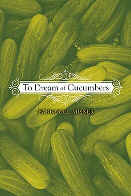 eBook (epub) To Dream of Cucumbers de Barbara L. Misner
