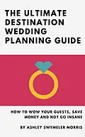 E-Book (epub) Ultimate Destination Wedding Planning Guide von Ashley Swymeler Morris