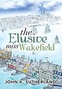 Fester Einband The Elusive Miss Wakefield von John K. Sutherland