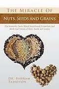 Kartonierter Einband The Miracle of Nuts, Seeds and Grains von Bahram Tadayyon