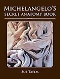 E-Book (epub) Michelangelo's Secret Anatomy Book von Sue Tatem