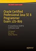 E-Book (pdf) Oracle Certified Professional Java SE 8 Programmer Exam 1Z0-809: A Comprehensive OCPJP 8 Certification Guide von Sg Ganesh, Hari Kiran Kumar, Tushar Sharma