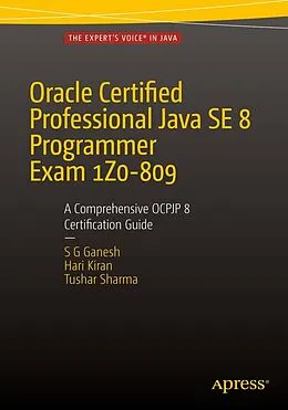 E-Book (pdf) Oracle Certified Professional Java SE 8 Programmer Exam 1Z0-809: A Comprehensive OCPJP 8 Certification Guide von Sg Ganesh, Hari Kiran Kumar, Tushar Sharma