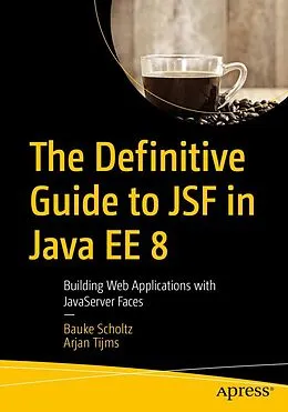 E-Book (pdf) The Definitive Guide to JSF in Java EE 8 von Bauke Scholtz, Arjan Tijms