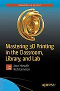 E-Book (pdf) Mastering 3D Printing in the Classroom, Library, and Lab von Joan Horvath, Rich Cameron