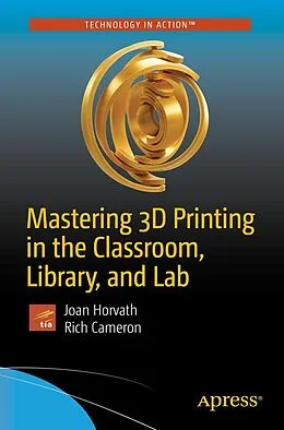 E-Book (pdf) Mastering 3D Printing in the Classroom, Library, and Lab von Joan Horvath, Rich Cameron