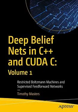 E-Book (pdf) Deep Belief Nets in C++ and CUDA C: Volume 1 von Timothy Masters