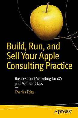 E-Book (pdf) Build, Run, and Sell Your Apple Consulting Practice von Charles Edge