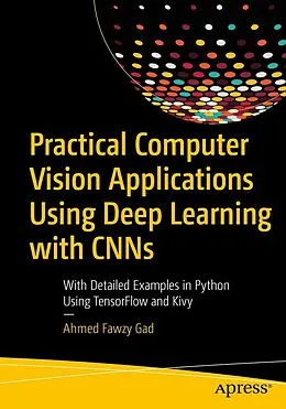 E-Book (pdf) Practical Computer Vision Applications Using Deep Learning with CNNs von Ahmed Fawzy Gad