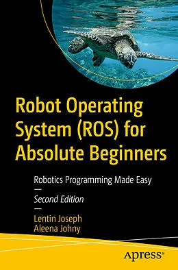 E-Book (pdf) Robot Operating System (ROS) for Absolute Beginners von Lentin Joseph, Aleena Johny