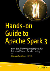 Couverture cartonnée Hands-On Guide to Apache Spark 3: Build Scalable Computing Engines for Batch and Stream Data Processing de Alfonso Antolínez García