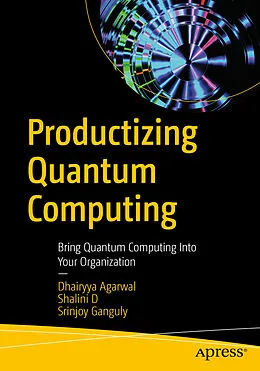 E-Book (pdf) Productizing Quantum Computing von Dhairyya Agarwal, Shalini D, Srinjoy Ganguly