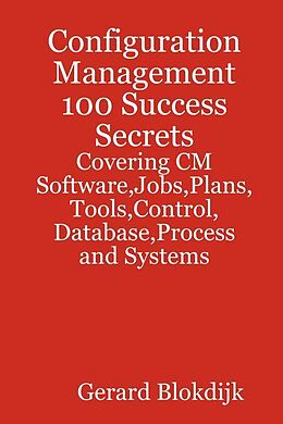 eBook (pdf) Configuration Management 100 Success Secrets - Covering CM Software,Jobs,Plans,Tools,Control,Database,Process and Systems de Gerard Blokdijk