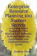 E-Book (epub) Enterprise Resource Planning 100 Success Secrets - 100 Most Asked Questions: The Missing ERP Software, Systems, Solutions, Applications and Implementations Guide von Godfrey Glenn