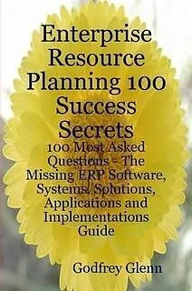 E-Book (epub) Enterprise Resource Planning 100 Success Secrets - 100 Most Asked Questions: The Missing ERP Software, Systems, Solutions, Applications and Implementations Guide von Godfrey Glenn