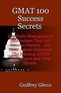 E-Book (epub) GMAT 100 Success Secrets Graduate Management Admissions Test 100 Success Secrets - 100 Most Asked Questions: The Missing GMAT Test, Exam and Prep Guide von Godfrey Glenn