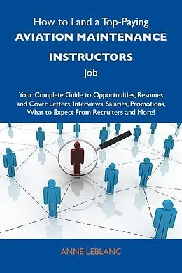 E-Book (epub) How to Land a Top-Paying Aviation maintenance instructors Job: Your Complete Guide to Opportunities, Resumes and Cover Letters, Interviews, Salaries, Promotions, What to Expect From Recruiters and More von Anne Leblanc