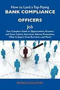 E-Book (epub) How to Land a Top-Paying Bank compliance officers Job: Your Complete Guide to Opportunities, Resumes and Cover Letters, Interviews, Salaries, Promotions, What to Expect From Recruiters and More von Patrick Holloway