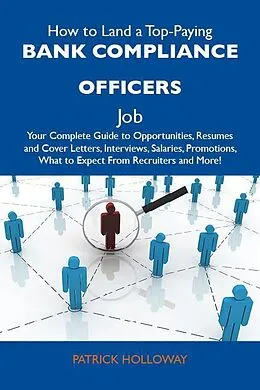E-Book (epub) How to Land a Top-Paying Bank compliance officers Job: Your Complete Guide to Opportunities, Resumes and Cover Letters, Interviews, Salaries, Promotions, What to Expect From Recruiters and More von Patrick Holloway