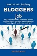E-Book (epub) How to Land a Top-Paying Bloggers Job: Your Complete Guide to Opportunities, Resumes and Cover Letters, Interviews, Salaries, Promotions, What to Expect From Recruiters and More von Brian Gordon