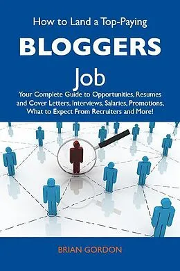 E-Book (epub) How to Land a Top-Paying Bloggers Job: Your Complete Guide to Opportunities, Resumes and Cover Letters, Interviews, Salaries, Promotions, What to Expect From Recruiters and More von Brian Gordon