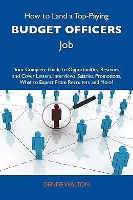 E-Book (epub) How to Land a Top-Paying Budget officers Job: Your Complete Guide to Opportunities, Resumes and Cover Letters, Interviews, Salaries, Promotions, What to Expect From Recruiters and More von Denise Walton