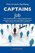 E-Book (epub) How to Land a Top-Paying Captains Job: Your Complete Guide to Opportunities, Resumes and Cover Letters, Interviews, Salaries, Promotions, What to Expect From Recruiters and More von Wayne Webb