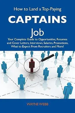 E-Book (epub) How to Land a Top-Paying Captains Job: Your Complete Guide to Opportunities, Resumes and Cover Letters, Interviews, Salaries, Promotions, What to Expect From Recruiters and More von Wayne Webb