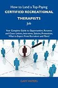 E-Book (epub) How to Land a Top-Paying Certified recreational therapists Job: Your Complete Guide to Opportunities, Resumes and Cover Letters, Interviews, Salaries, Promotions, What to Expect From Recruiters and More von Gary Waters