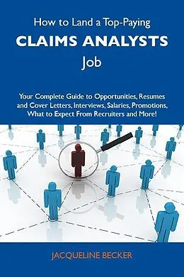 E-Book (epub) How to Land a Top-Paying Claims analysts Job: Your Complete Guide to Opportunities, Resumes and Cover Letters, Interviews, Salaries, Promotions, What to Expect From Recruiters and More von Jacqueline Becker