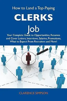 E-Book (epub) How to Land a Top-Paying Clerks Job: Your Complete Guide to Opportunities, Resumes and Cover Letters, Interviews, Salaries, Promotions, What to Expect From Recruiters and More von Clarence Simpson