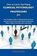 E-Book (epub) How to Land a Top-Paying Clinical psychology professors Job: Your Complete Guide to Opportunities, Resumes and Cover Letters, Interviews, Salaries, Promotions, What to Expect From Recruiters and More von Nathan Reed