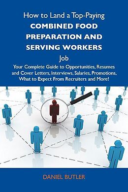 E-Book (epub) How to Land a Top-Paying Combined food preparation and serving workers Job: Your Complete Guide to Opportunities, Resumes and Cover Letters, Interviews, Salaries, Promotions, What to Expect From Recruiters and More von Daniel Butler