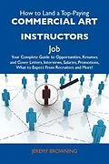 E-Book (epub) How to Land a Top-Paying Commercial art instructors Job: Your Complete Guide to Opportunities, Resumes and Cover Letters, Interviews, Salaries, Promotions, What to Expect From Recruiters and More von Jeremy Browning