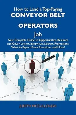 E-Book (epub) How to Land a Top-Paying Conveyor belt operators Job: Your Complete Guide to Opportunities, Resumes and Cover Letters, Interviews, Salaries, Promotions, What to Expect From Recruiters and More von Judith Mccullough