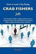 E-Book (epub) How to Land a Top-Paying Crab fishers Job: Your Complete Guide to Opportunities, Resumes and Cover Letters, Interviews, Salaries, Promotions, What to Expect From Recruiters and More von Tina Beck