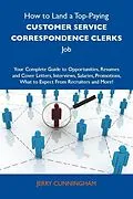 E-Book (epub) How to Land a Top-Paying Customer service correspondence clerks Job: Your Complete Guide to Opportunities, Resumes and Cover Letters, Interviews, Salaries, Promotions, What to Expect From Recruiters and More von Jerry Cunningham