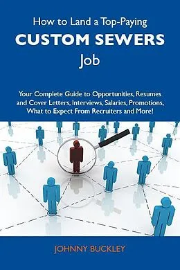 E-Book (epub) How to Land a Top-Paying Custom sewers Job: Your Complete Guide to Opportunities, Resumes and Cover Letters, Interviews, Salaries, Promotions, What to Expect From Recruiters and More von Johnny Buckley
