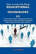 E-Book (epub) How to Land a Top-Paying Educational counselors Job: Your Complete Guide to Opportunities, Resumes and Cover Letters, Interviews, Salaries, Promotions, What to Expect From Recruiters and More von John Sparks