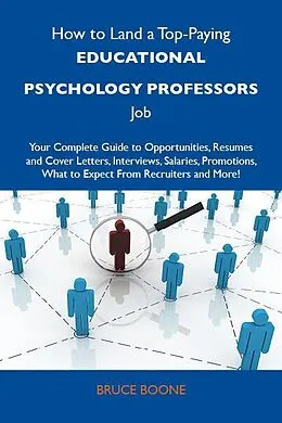 E-Book (epub) How to Land a Top-Paying Educational psychology professors Job: Your Complete Guide to Opportunities, Resumes and Cover Letters, Interviews, Salaries, Promotions, What to Expect From Recruiters and More von Bruce Boone