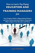 E-Book (epub) How to Land a Top-Paying Education and training managers Job: Your Complete Guide to Opportunities, Resumes and Cover Letters, Interviews, Salaries, Promotions, What to Expect From Recruiters and More von Julia Foreman
