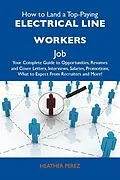 E-Book (epub) How to Land a Top-Paying Electrical line workers Job: Your Complete Guide to Opportunities, Resumes and Cover Letters, Interviews, Salaries, Promotions, What to Expect From Recruiters and More von Heather Perez