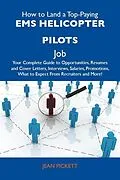 E-Book (epub) How to Land a Top-Paying EMS helicopter pilots Job: Your Complete Guide to Opportunities, Resumes and Cover Letters, Interviews, Salaries, Promotions, What to Expect From Recruiters and More von Jean Pickett